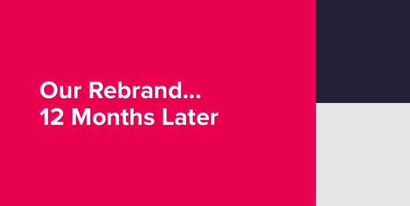 12 months since our rebrand. How’s it working out for us? 